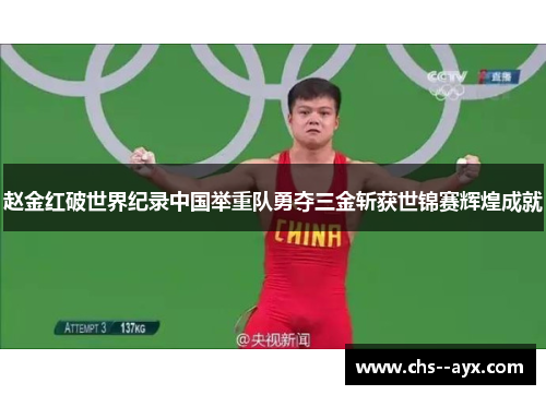 赵金红破世界纪录中国举重队勇夺三金斩获世锦赛辉煌成就