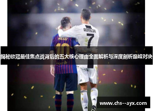 揭秘欧冠最佳焦点战背后的五大核心理由全面解析与深度剖析巅峰对决 揭秘欧冠最佳焦点战背后的五大核心理由全面解析与深度剖析巅峰对决