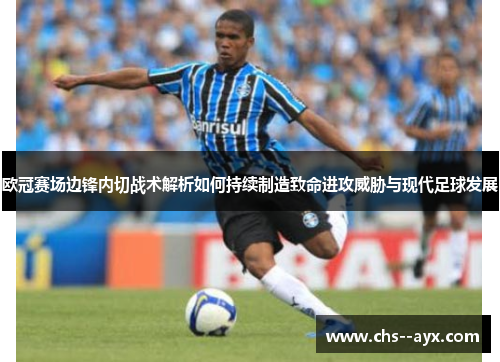 欧冠赛场边锋内切战术解析如何持续制造致命进攻威胁与现代足球发展