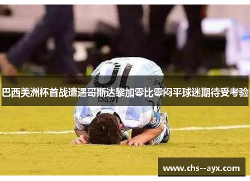 巴西美洲杯首战遭遇哥斯达黎加零比零闷平球迷期待受考验 巴西美洲杯首战遭遇哥斯达黎加零比零闷平球迷期待受考验