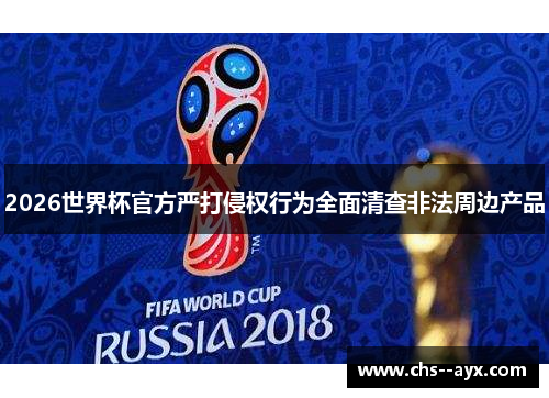 2026世界杯官方严打侵权行为全面清查非法周边产品