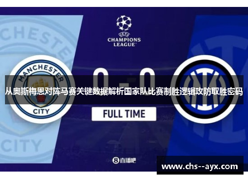 从奥斯梅恩对阵马赛关键数据解析国家队比赛制胜逻辑攻防取胜密码