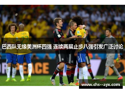 巴西队无缘美洲杯四强 连续两届止步八强引发广泛讨论