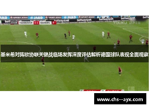 基米希对阵欧协联关键战临场发挥深度评估解析德国球队表现全面观察