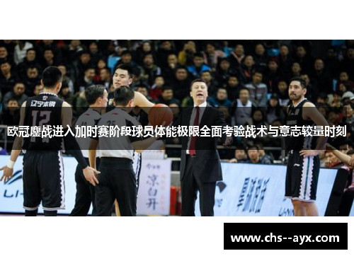 欧冠鏖战进入加时赛阶段球员体能极限全面考验战术与意志较量时刻