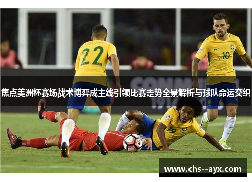 焦点美洲杯赛场战术博弈成主线引领比赛走势全景解析与球队命运交织