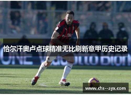 恰尔汗奥卢点球精准无比刷新意甲历史记录